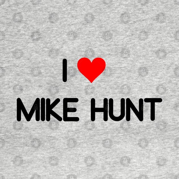 I LOVE MIKE HUNT by Qualityshirt